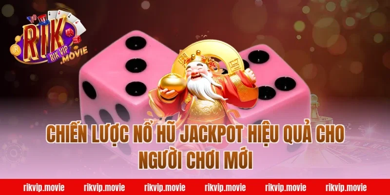 Chiến lược nổ hũ jackpot hiệu quả cho người chơi mới