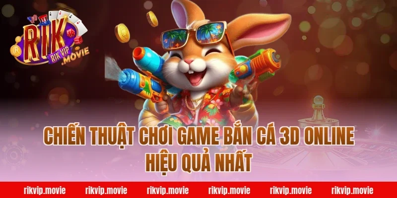Chiến thuật chơi game bắn cá 3d online hiệu quả nhất