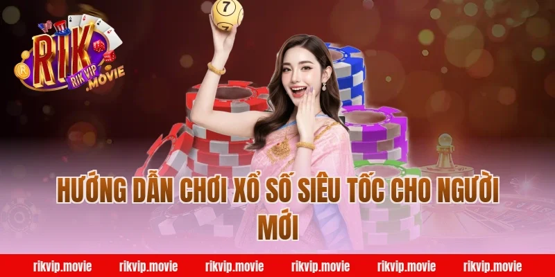 Hướng dẫn chơi xổ số siêu tốc cho người mới