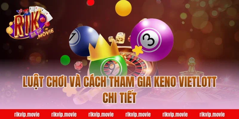 Luật chơi và cách tham gia keno vietlott chi tiết