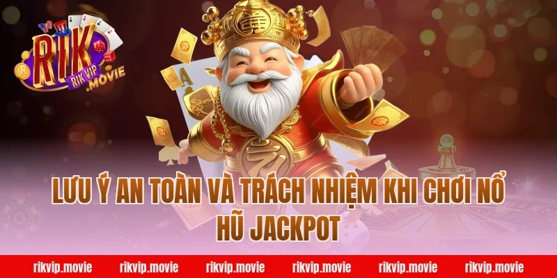 Lưu ý an toàn và trách nhiệm khi chơi nổ hũ jackpot